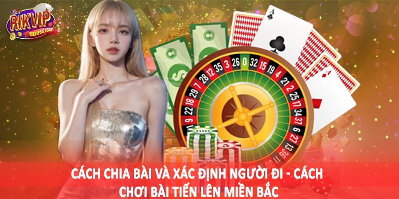 Cách chia bài và xác định người đi - Cách chơi bài tiến lên miền bắc