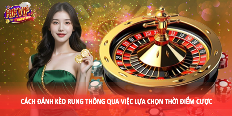 Cách Đánh Kèo Rung - Chiến Thuật Cá Độ Hay Tại Rikvip 2025 4 Cách đánh kèo rung thông qua việc lựa chọn thời điểm cược