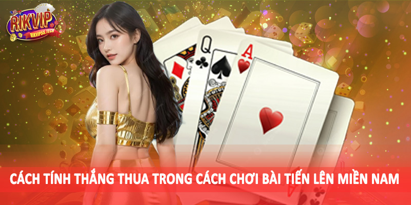 Cách tính thắng thua trong cách chơi bài tiến lên miền nam