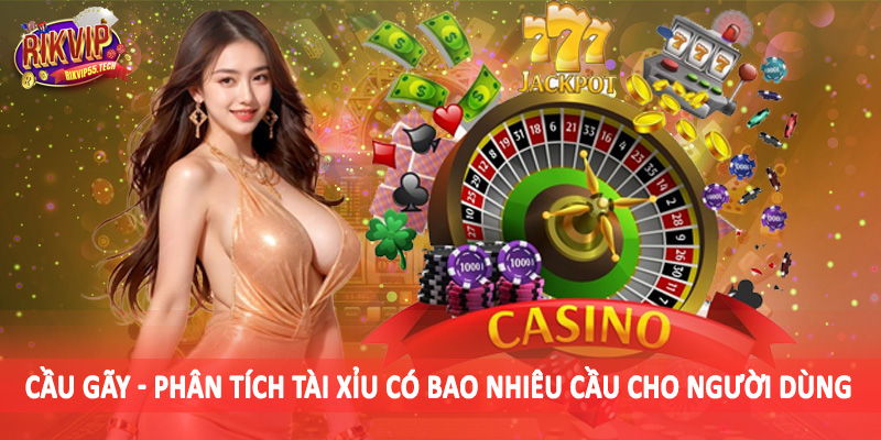 Cầu gãy - Phân tích tài xỉu có bao nhiêu cầu cho người dùng