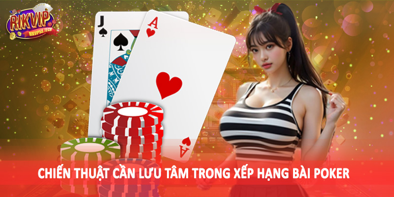 Xếp Hạng Bài Poker - Kiến Thức Đầu Tư Cho Người Dùng 2025 4 Chiến thuật cần lưu tâm trong xếp hạng bài poker