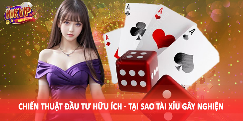 Chiến thuật đầu tư hữu ích - Tại sao tài xỉu gây nghiện