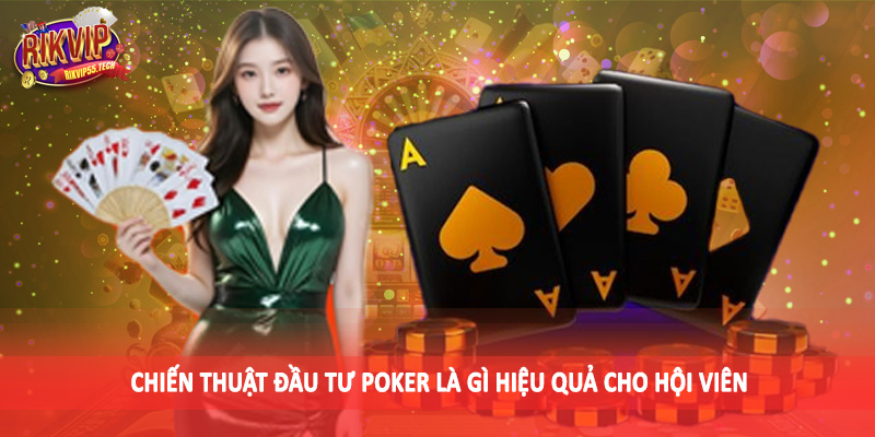 Chiến thuật đầu tư poker là gì hiệu quả cho hội viên