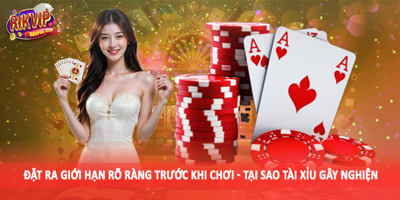 Đặt ra giới hạn rõ ràng trước khi chơi - Tại sao tài xỉu gây nghiện