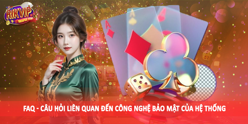 FAQ - Câu hỏi liên quan đến công nghệ bảo mật của hệ thống