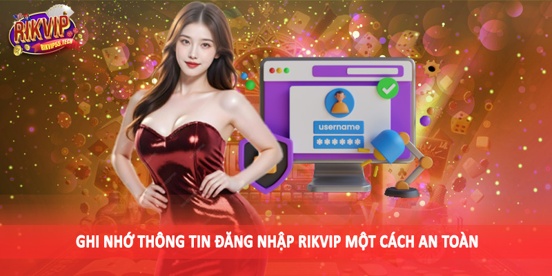 Đăng Nhập Rikvip - Quy Trình Thực Hiện Nhanh Chóng, Chuẩn Xác 1 Ghi nhớ thông tin đăng nhập Rikvip một cách an toàn