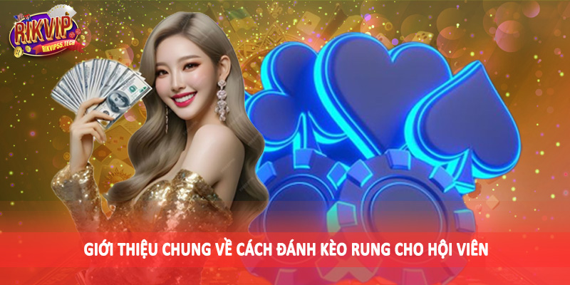 Cách Đánh Kèo Rung - Chiến Thuật Cá Độ Hay Tại Rikvip 2025 2 Giới thiệu chung về cách đánh kèo rung cho hội viên