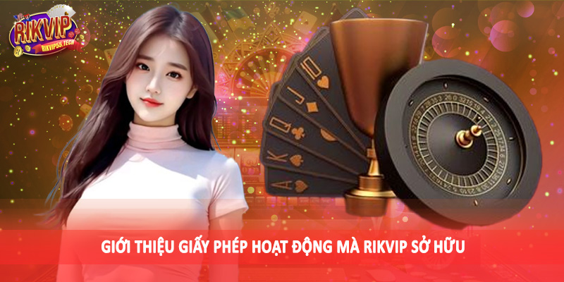 Giới thiệu giấy phép hoạt động mà Rikvip sở hữu