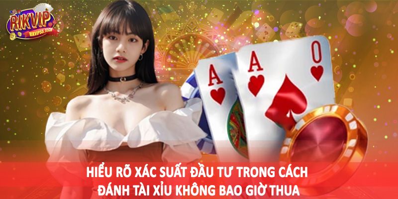 Cách Đánh Tài Xỉu Không Bao Giờ Thua - Hướng Dẫn Chi Tiết 2025 3 Hiểu rõ xác suất đầu tư trong cách đánh tài xỉu không bao giờ thua