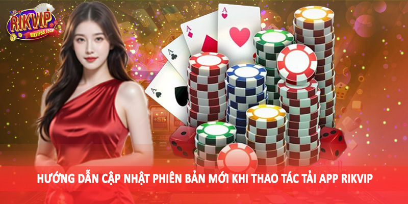 Hướng dẫn cập nhật phiên bản mới khi thao tác tải app Rikvip