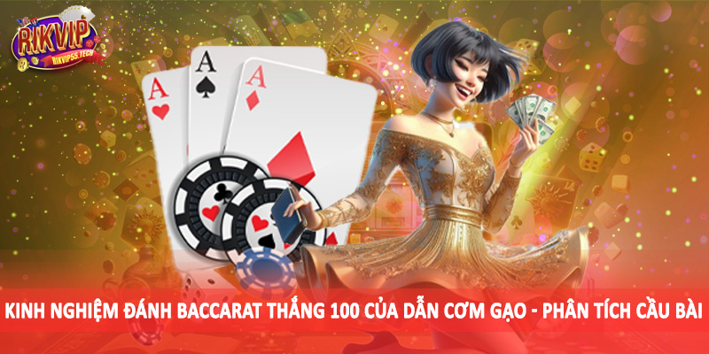 Kinh nghiệm đánh baccarat thắng 100 của dẫn cơm gạo - Phân tích cầu bài