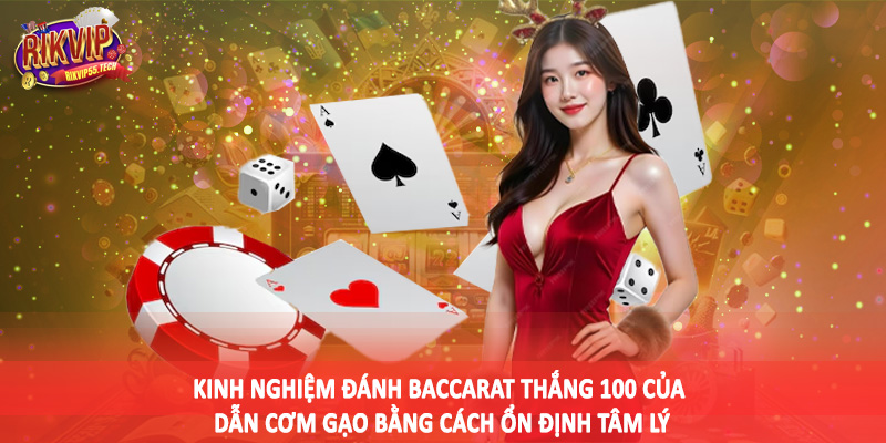Kinh nghiệm đánh baccarat thắng 100 của dẫn cơm gạo bằng cách ổn định tâm lý