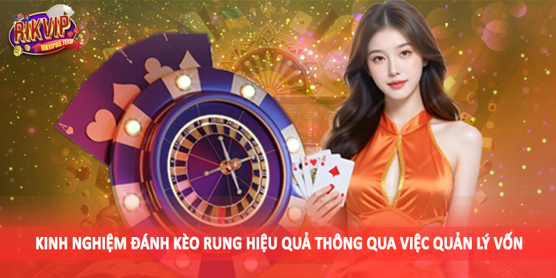 Kinh nghiệm đánh kèo rung hiệu quả thông qua việc quản lý vốn