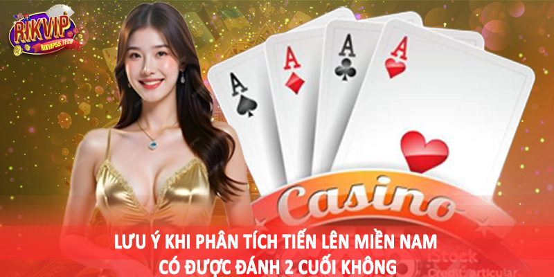 Tiến Lên Miền Nam Có Được Đánh 2 Cuối Không - Đánh Giá Chuẩn 2025 5 Lưu ý khi phân tích tiến lên miền nam có được đánh 2 cuối không