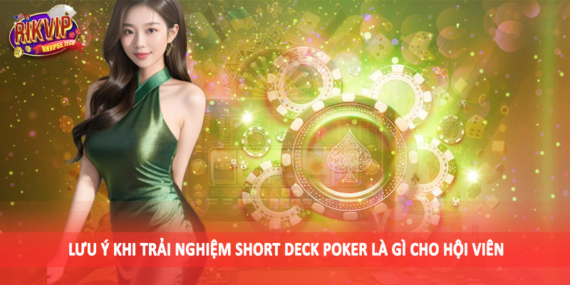 Lưu ý khi trải nghiệm short deck poker là gì cho hội viên