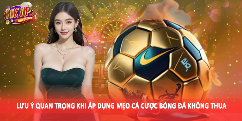 Lưu ý quan trọng khi áp dụng mẹo cá cược bóng đá không thua