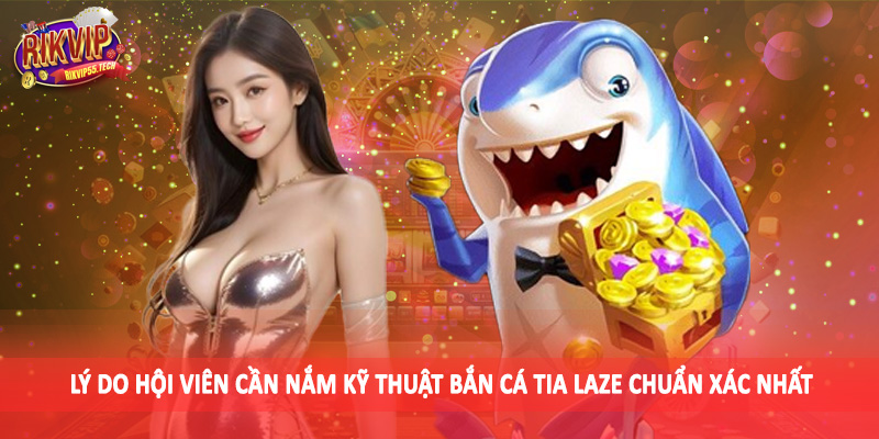 Lý do hội viên cần nắm kỹ thuật bắn cá tia laze chuẩn xác nhất