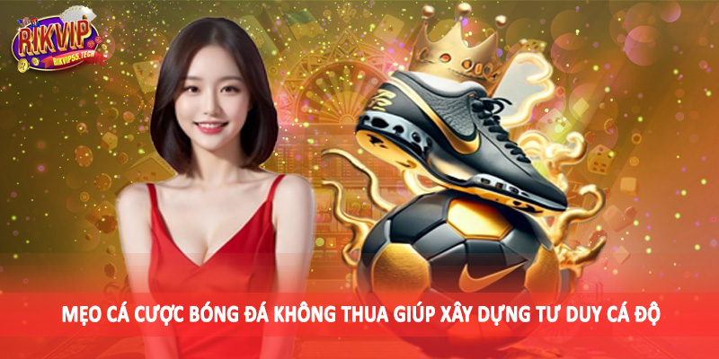 Mẹo cá cược bóng đá không thua giúp xây dựng tư duy cá độ