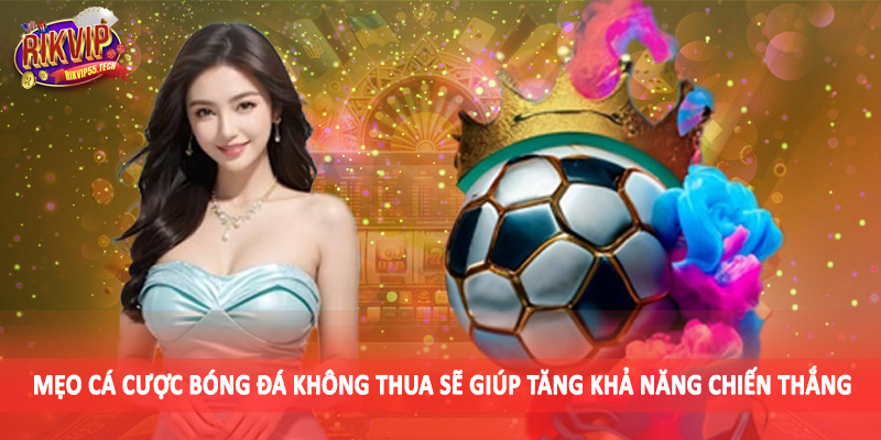 Mẹo cá cược bóng đá không thua sẽ giúp tăng khả năng chiến thắng