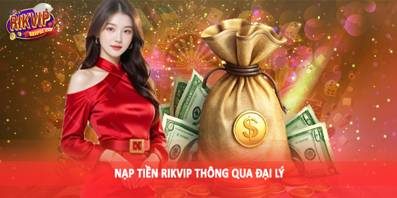 Nạp tiền Rikvip thông qua đại lý