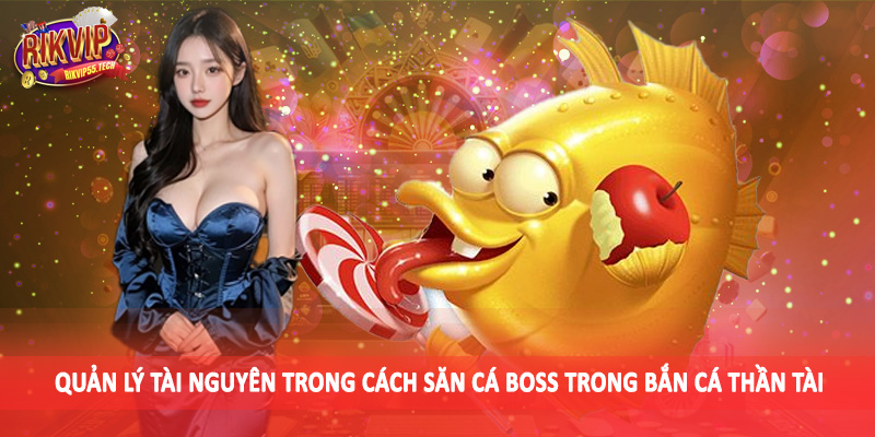 Quản lý tài nguyên trong cách săn cá boss trong bắn cá thần tài