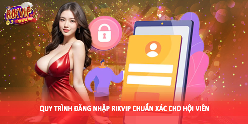 Đăng Nhập Rikvip - Quy Trình Thực Hiện Nhanh Chóng, Chuẩn Xác 3 Quy trình đăng nhập Rikvip chuẩn xác cho hội viên