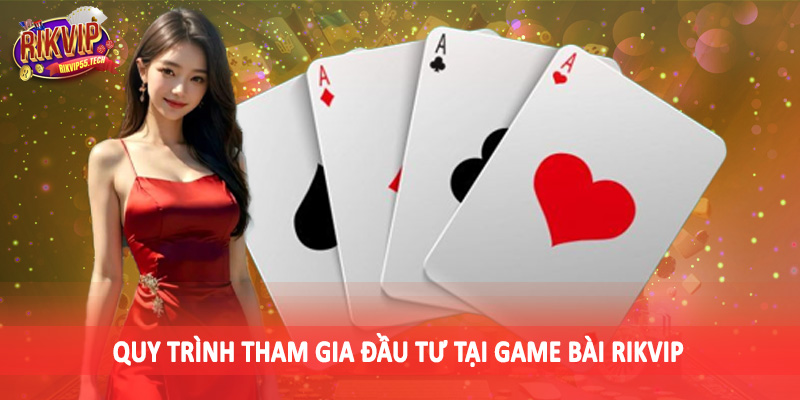 Quy trình tham gia đầu tư tại game bài Rikvip