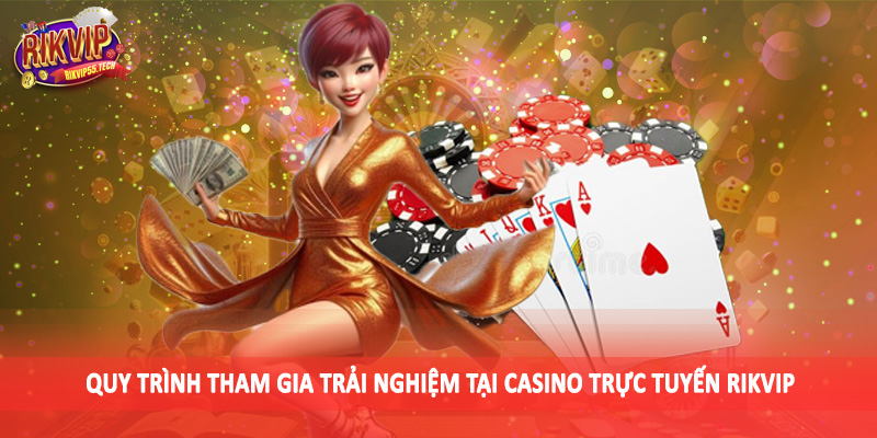 Quy trình tham gia trải nghiệm tại casino trực tuyến Rikvip