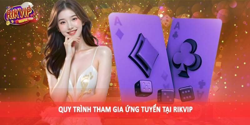 Quy trình tham gia ứng tuyển tại Rikvip