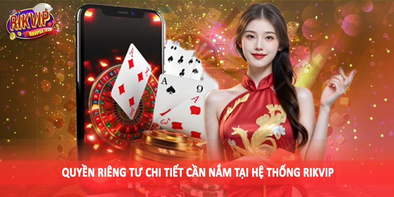 Quyền riêng tư chi tiết cần nắm tại hệ thống Rikvip
