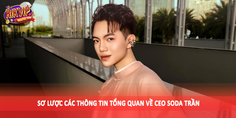 Sơ lược các thông tin tổng quan về CEO Soda Trần