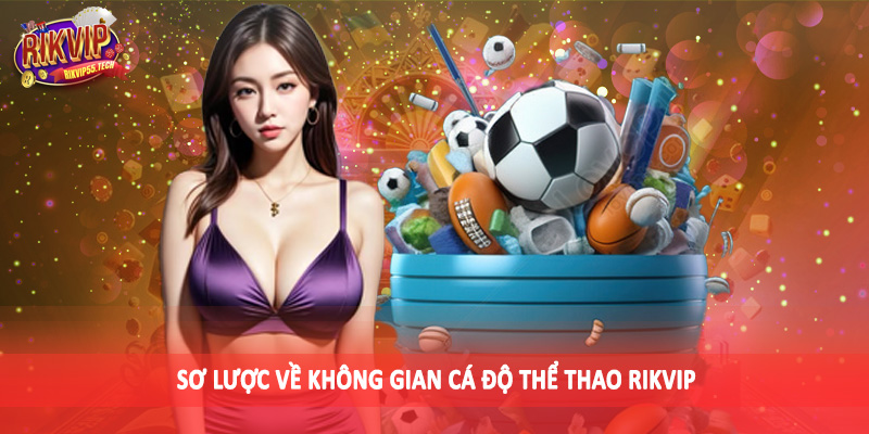 Sơ lược về không gian cá độ thể thao Rikvip