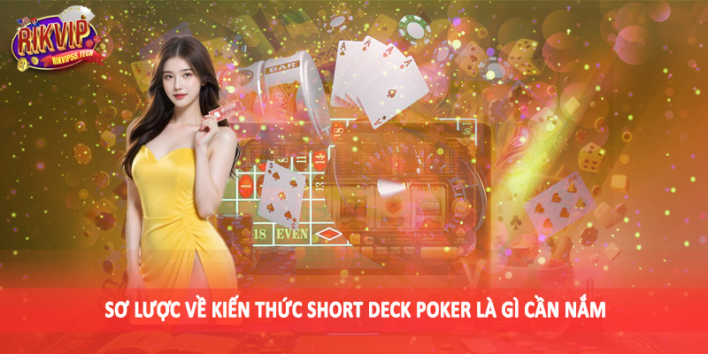 Sơ lược về kiến thức short deck poker là gì cần nắm