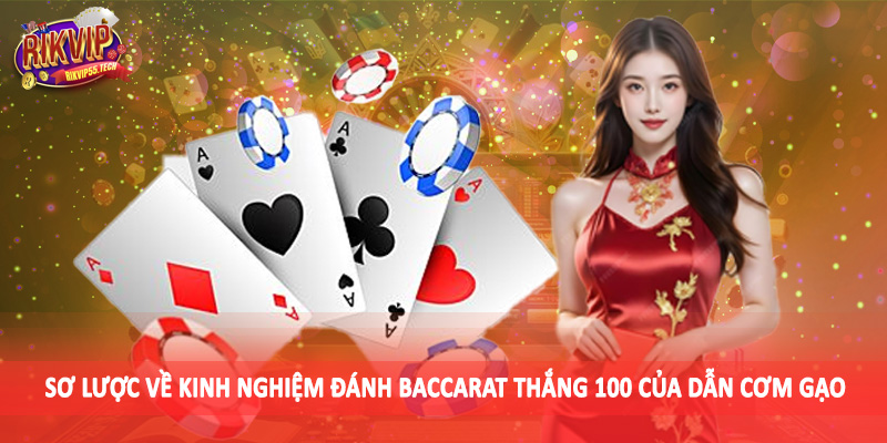 Sơ lược về kinh nghiệm đánh baccarat thắng 100 của dẫn cơm gạo