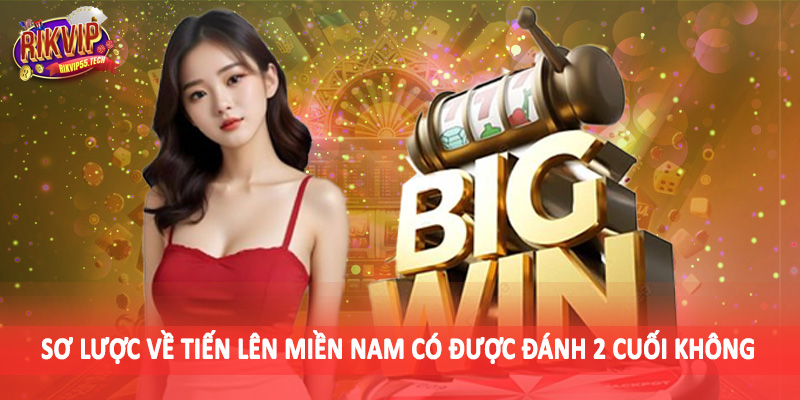 Tiến Lên Miền Nam Có Được Đánh 2 Cuối Không - Đánh Giá Chuẩn 2025 2 Sơ lược về tiến lên miền nam có được đánh 2 cuối không