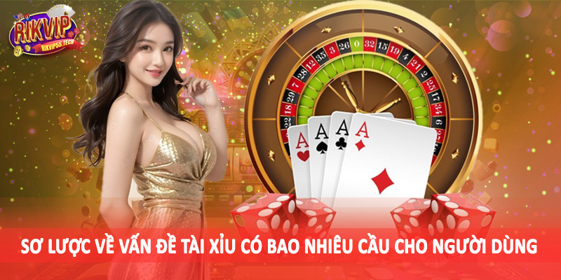 Sơ lược về vấn đề tài xỉu có bao nhiêu cầu cho người dùng
