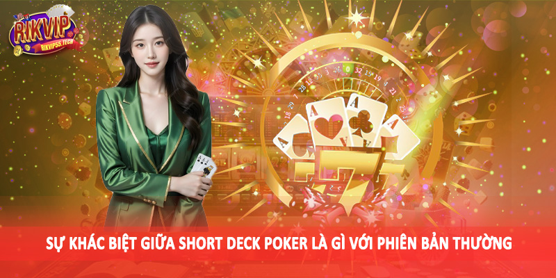 Sự khác biệt giữa short deck poker là gì với phiên bản thường