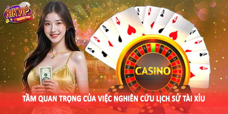 Tầm quan trọng của việc nghiên cứu lịch sử tài xỉu