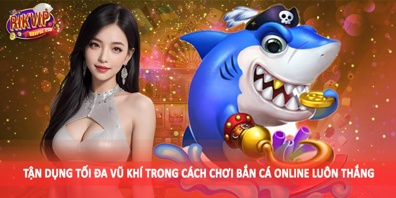 Tận dụng tối đa vũ khí trong cách chơi bắn cá online luôn thắng