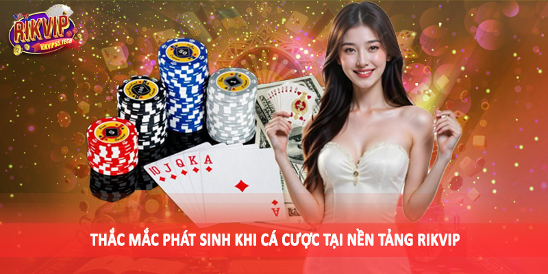 RIKVIP - RIKVIP.WIN Link Vào Cổng Game Uy Tín Hàng Đầu Châu Á 21 Thắc mắc phát sinh khi cá cược tại nền tảng Rikvip