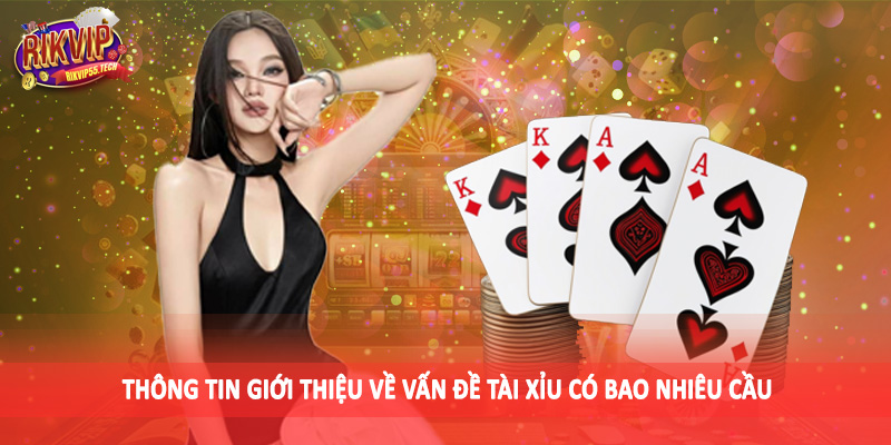 Thông tin giới thiệu về vấn đề tài xỉu có bao nhiêu cầu