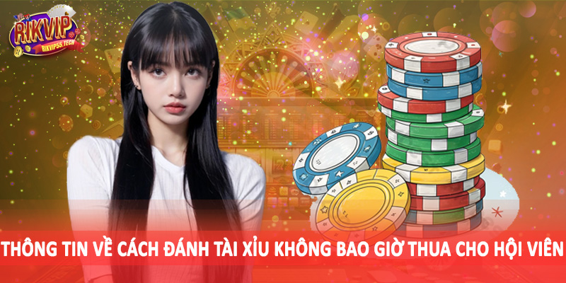 Cách Đánh Tài Xỉu Không Bao Giờ Thua - Hướng Dẫn Chi Tiết 2025 2 Thông tin về cách đánh tài xỉu không bao giờ thua cho hội viên