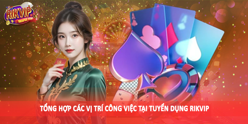 Tổng hợp các vị trí công việc tại tuyển dụng Rikvip