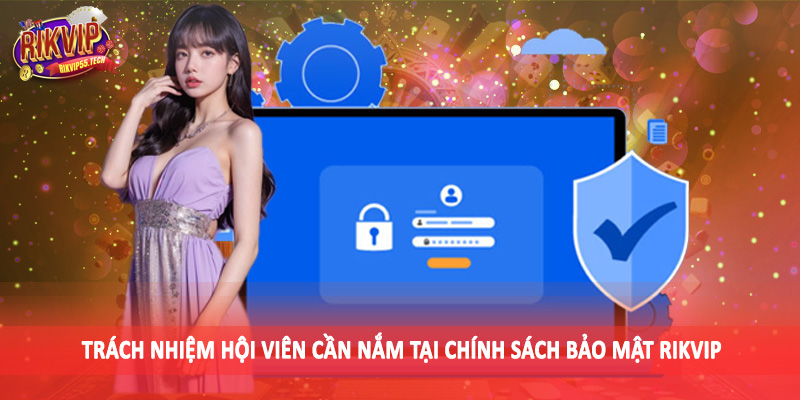 Chính Sách Bảo Mật Rikvip - Bảo Vệ Dữ Liệu Người Dùng Triệt Để 4 Trách nhiệm hội viên cần nắm tại chính sách bảo mật Rikvip