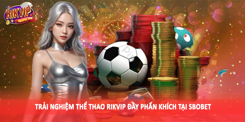 Trải nghiệm thể thao Rikvip đầy phấn khích tại SBOBET
