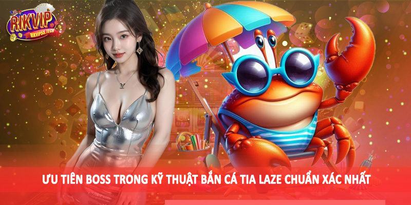 Ưu tiên boss trong kỹ thuật bắn cá tia laze chuẩn xác nhất