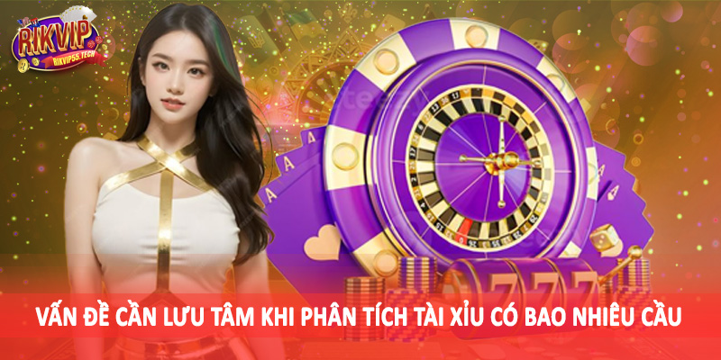 Vấn đề cần lưu tâm khi phân tích tài xỉu có bao nhiêu cầu