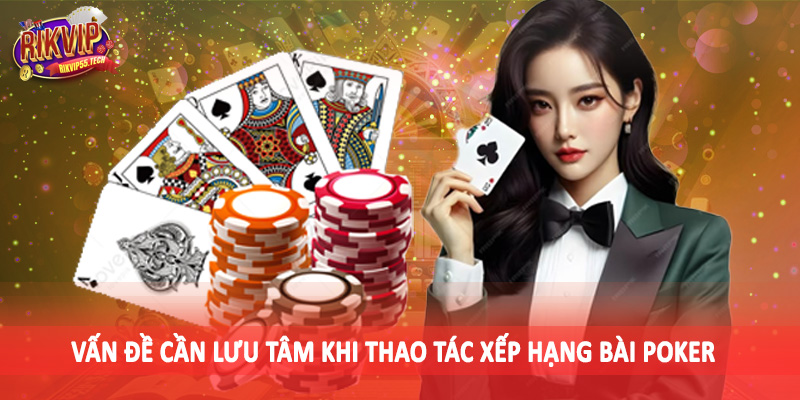 Vấn đề cần lưu tâm khi thao tác xếp hạng bài poker