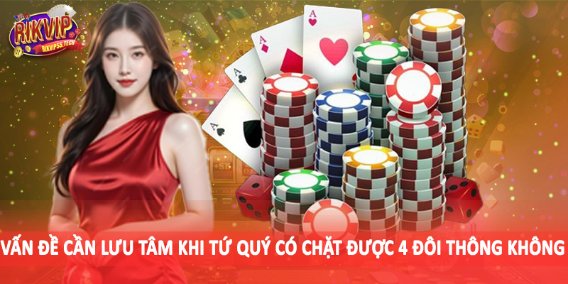 Vấn đề cần lưu tâm khi tứ quý có chặt được 4 đôi thông không