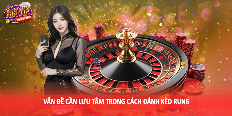 Cách Đánh Kèo Rung - Chiến Thuật Cá Độ Hay Tại Rikvip 2025 5 Vấn đề cần lưu tâm trong cách đánh kèo rung